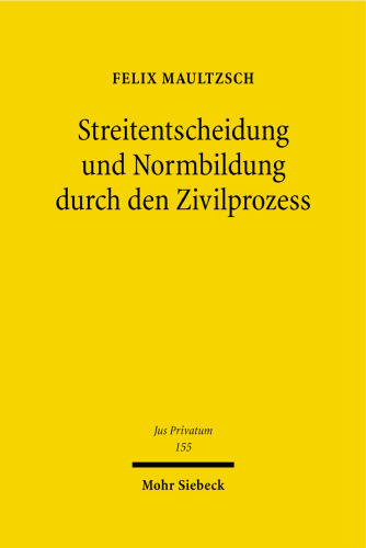 Streitentscheidung und Normbildung durch den Zivilprozess: Eine rechtsvergleichende Untersuchung zum deutschen, englischen und US-amerikanischen Recht