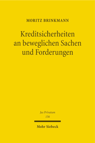 Kreditsicherheiten an beweglichen Sachen und Forderungen: Eine materiell-, insolvenz- und kollisionsrechtliche Studie des Rechts der Mobiliarsicherheiten vor dem Hintergrund internationaler und europäischer Entwicklungen