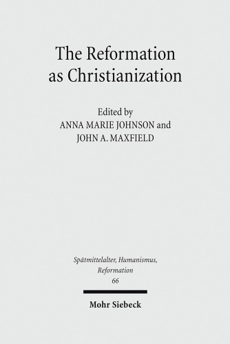 The Reformation as Christianization: Essays on Scott Hendrix's Christianization Thesis (Spatmittelalter, Humanismus, Reformation / Studies in the La)