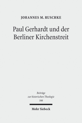 Paul Gerhardt und der Berliner Kirchenstreit: Eine Untersuchung der konfessionellen Auseinandersetzungen über die kurfürstlich verordnete 'mutua tolerantia'