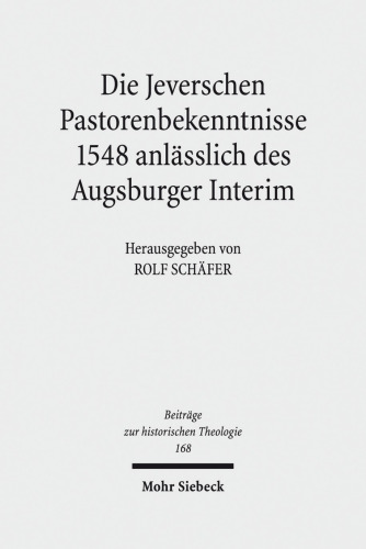 Die Jeverschen Pastorenbekenntnisse 1548 anlässlich des Augsburger Interim: Redaktion: Schäfer, Rolf