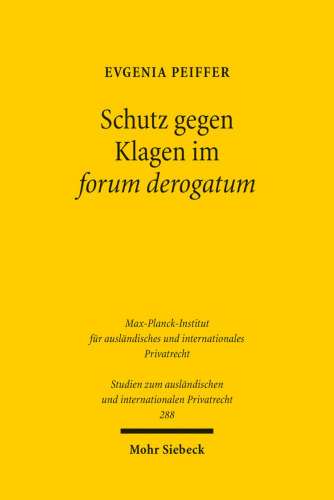 Schutz gegen Klagen im forum derogatum: Gültigkeit und Durchsetzung von Gerichtsstandsvereinbarungen im internationalen Rechtsverkehr. Eine rechtsvergleichende Untersuchung unter Berücksichtigung ökonomischer Aspekte