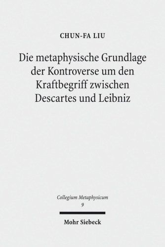 Die metaphysische Grundlage der Kontroverse um den Kraftbegriff zwischen Descartes und Leibniz: Dissertationsschrift