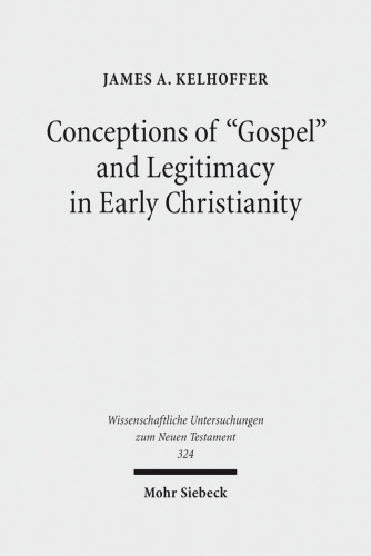 Conceptions of "Gospel" and Legitimacy in Early Christianity (Wissenschaftliche Untersuchungen Zum Neuen Testament)