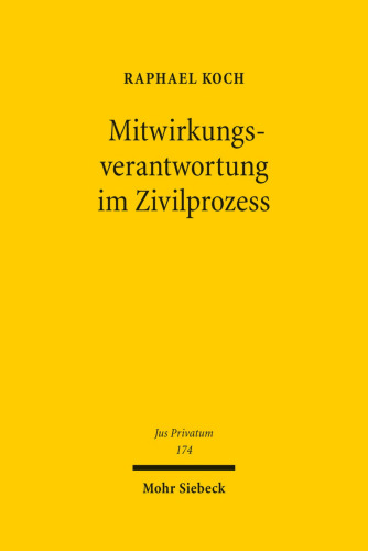 Mitwirkungsverantwortung im Zivilprozess: Ein Beitrag zum Verhältnis von Parteiherrschaft und Richtermacht, zur Wechselwirkung von materiellem Recht und Prozessrecht sowie zur Risikoverteilung und Effizienz im Zivilprozess