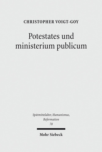 Potestates und ministerium publicum: Eine Studie zur Amtstheologie im Mittelalter und bei Martin Luther. Habilitationsschrift