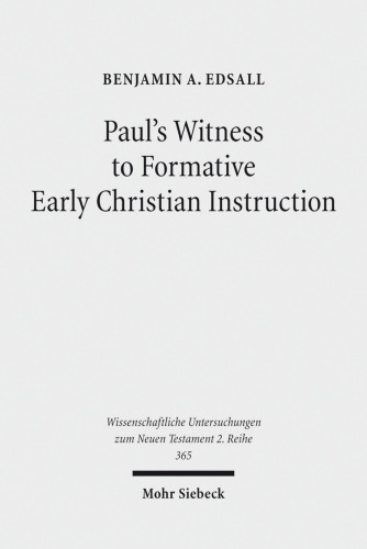 Paul's Witness to Formative Early Christian Instruction (Wissenschaftliche Untersuchungen Zum Neuen Testament 2.Reihe)