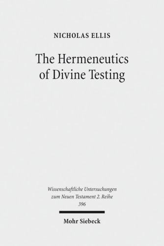 The Hermeneutics of Divine Testing: Cosmic Trials and Biblical Interpretation in the Epistle of James and Other Jewish Literature (Wissenschaftliche Untersuchungen Zum Neuen Testament 2.Reihe)