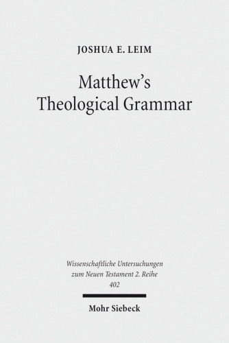 Matthew's Theological Grammar: The Father and the Son (Wissenschaftliche Untersuchungen Zum Neuen Testament 2.Reihe)