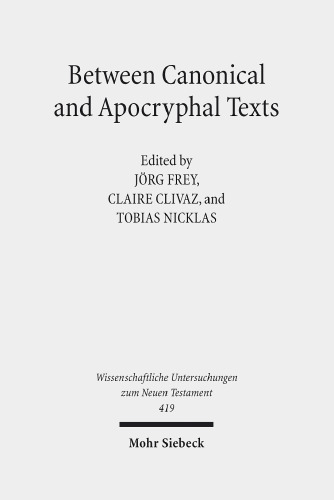 Between Canonical and Apocryphal Texts: Processes of Reception, Rewriting, and Interpretation in Early Judaism and Early Christianity (Wissenschaftliche Untersuchungen Zum Neuen Testament)