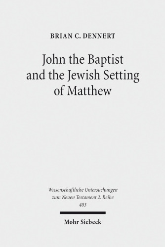 John the Baptist and the Jewish Setting of Matthew (Wissenschaftliche Untersuchungen Zum Neuen Testament 2.Reihe)