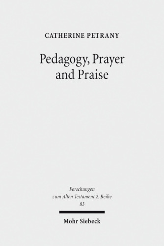 Pedagogy, Prayer and Praise: The Wisdom of the Psalms and Psalter (Forschungen Zum Alten Testament 2.Reihe)