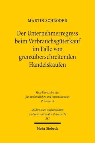 Der Unternehmerregress beim Verbrauchsgüterkauf im Falle von grenzüberschreitenden Handelskäufen: Eine rechtsvergleichende und kollisionsrechtliche Betrachtung unter Berücksichtigung des deutschen und österreichischen Rechts sowie des UN-Kaufrechts, des DCFR und des Vorschlags für ein GEK