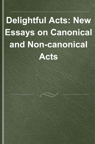 Delightful Acts: New Essays on Canonical and Non-canonical Acts (Wissenschaftliche Untersuchungen Zum Neuen Testament)