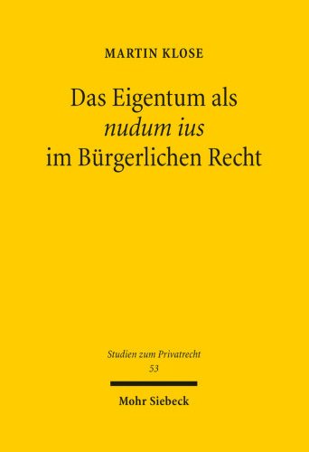 Das Eigentum als nudum ius im Bürgerlichen Recht Kritische Würdigung eines juristischen Fabelwesens