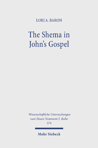 The Shema in John's Gospel (Wissenschaftliche Untersuchungen Zum Neuen Testament, 574)