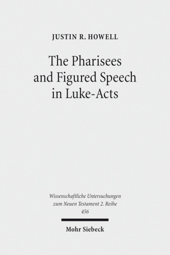 The Pharisees and Figured Speech in Luke-Acts (Wissenschaftliche Untersuchungen Zum Neuen Testament 2.Reihe)