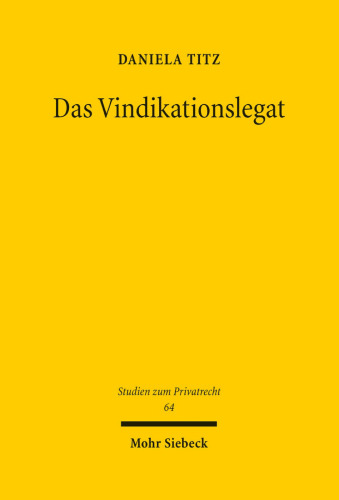 Das Vindikationslegat. Reformbedürftigkeit und Reformfähigkeit des deutschen Erbrechts