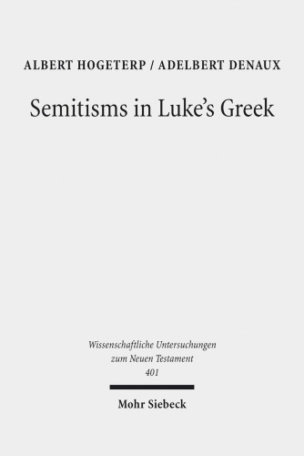 Semitisms in Luke's Greek: A Descriptive Analysis of Lexical and Syntactical Domains of Semitic Language Influence in Luke's Gospel (Wissenschaftliche Untersuchungen Zum Neuen Testament)