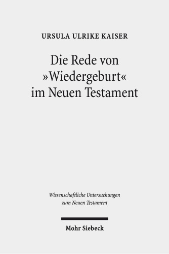 Die Rede von "Wiedergeburt" im Neuen Testament: Ein metapherntheoretisch orientierter Neuansatz nach 100 Jahren Forschungsgeschichte