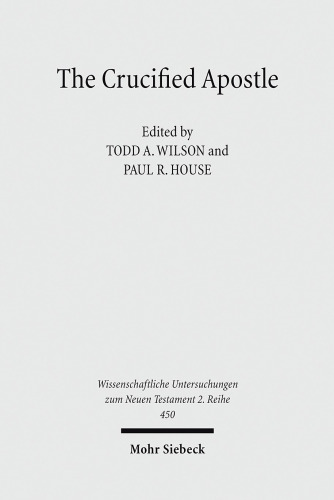 The Crucified Apostle: Essays on Peter and Paul (Wissenschaftliche Untersuchungen zum Neuen Testament Book 450)