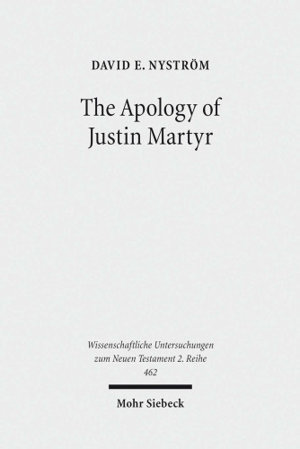The Apology of Justin Martyr: Literary Strategies and the Defence of Christianity (Wissenschaftliche Untersuchungen Zum Neuen Testament 2.Reihe)