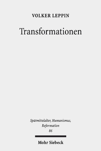 Transformationen: Studien zu den Wandlungsprozessen in Theologie und Frömmigkeit zwischen Spätmittelalter und Reformation