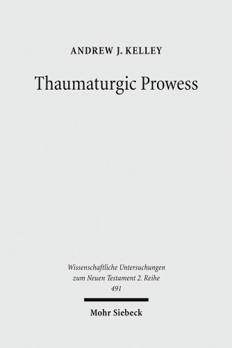Thaumaturgic Prowess: Autonomous and Dependent Miracle-Working in Mark's Gospel and the Second Temple Period (Wissenschaftliche Untersuchungen Zum Neuen Testament 2.Reihe)