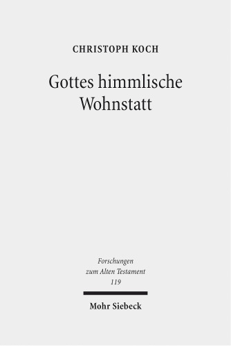Gottes himmlische Wohnstatt: Transformationen im Verhältnis von Gott und Himmel in tempeltheologischen Entwürfen des Alten Testaments in der Exilszeit. Habilitationsschrift