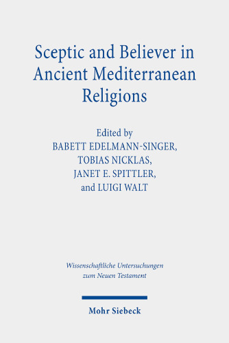 Sceptic and Believer in Ancient Mediterranean Religions (Wissenschaftliche Untersuchungen Zum Neuen Testament, 443)