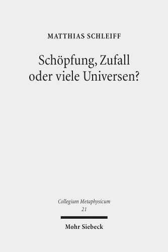 Schöpfung, Zufall oder viele Universen?: Ein teleologisches Argument aus der Feinabstimmung der Naturkonstanten. Dissertationsschrift