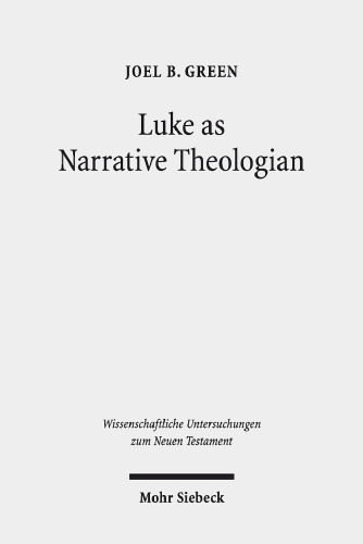 Luke As Narrative Theologian: Texts and Topics (Wissenschaftliche Untersuchungen Zum Neuen Testament)