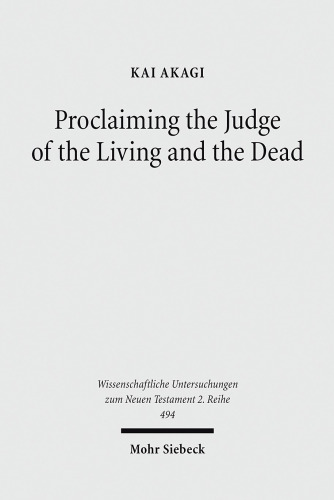 Proclaiming the Judge of the Living and the Dead: The Christological Significance of Judgement in Acts 10 and 17