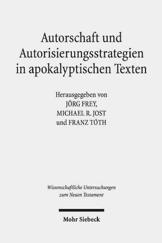 Autorschaft und Autorisierungsstrategien in apokalyptischen Texten: Herausgegeben:Frey, Jörg; Jost, Michael R.; Tóth, Franz;Mitarbeit:Stettner, Johannes