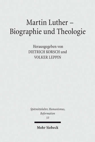 Martin Luther - Biographie und Theologie: Redaktion: Korsch, Dietrich; Leppin, Volker