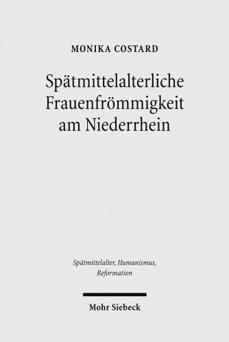 Spätmittelalterliche Frauenfrömmigkeit am Niederrhein: Geschichte, Spiritualität und Handschriften der Schwesternhauser in Geldern und Sonsbeck