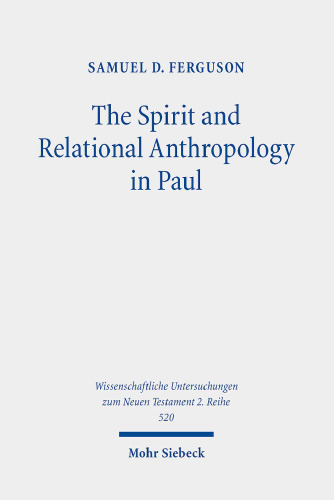 The Spirit and Relational Anthropology in Paul (Wissenschaftliche Untersuchungen Zum Neuen Testament 2.reihe)
