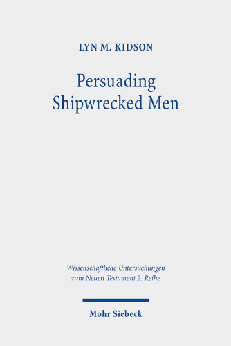 Persuading Shipwrecked Men: The Rhetorical Strategies of 1 Timothy 1 (Wissenschaftliche Untersuchungen Zum Neuen Testament, 2.reihe)