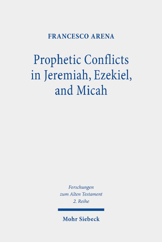 Prophetic Conflicts in Jeremiah, Ezekiel, and Micah: How Post-Exilic Ideologies Created the False (and the True) Prophets (Forschungen Zum Alten Testament 2.reihe)