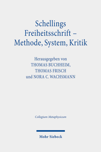 Schellings Freiheitsschrift - Methode, System, Kritik: Herausgegeben:Buchheim, Thomas; Frisch, Thomas; Wachsmann, Nora C.