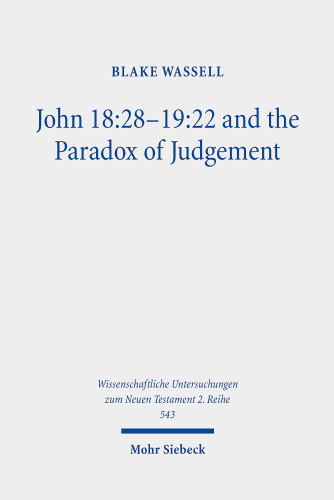John 18: 28-19:22 and the Paradox of Judgement (Wissenschaftliche Untersuchungen Zum Neuen Testament 2.Reihe)