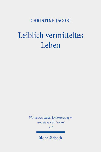 Leiblich vermitteltes Leben: Vorstellungen vom Überwinden des Todes und vom Auferstehen im frühen Christentum
