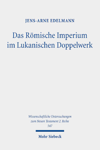Das Römische Imperium im Lukanischen Doppelwerk: Darstellung und Ertragspotenzial für christliche Leser des späten ersten Jahrhunderts. Dissertationsschrift