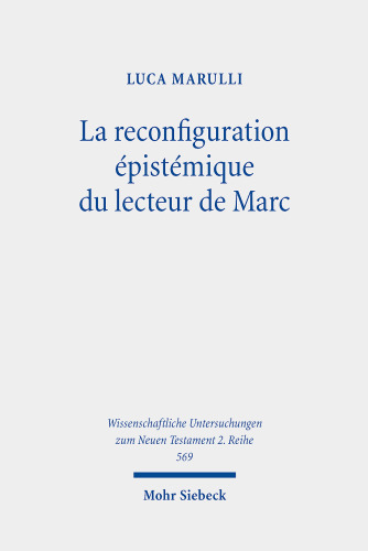 La Reconfiguration Epistemique Du Lecteur De Marc: Perspectives Synchroniques Et Diachroniques Sur Le Recit Du Demoniaque De Gerasa Mc 5.1-20 Mis En ... Zum Neuen Testament 2.reihe) (French Edition)