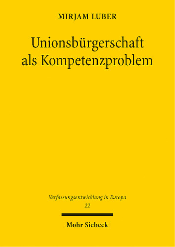 Unionsbürgerschaft als Kompetenzproblem. Grundlagen und Grenzen von Auslegung und Rechtsfortbildung am Beispiel der Unionsbürgerschaft