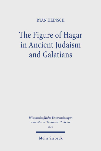 The Figure of Hagar in Ancient Judaism and Galatians (Wissenschaftliche Untersuchungen Zum Neuen Testament, 579)