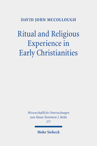 Ritual and Religious Experience in Early Christianities: The Spirit in Between (Wissenschaftliche Untersuchungen Zum Neuen Testament, 577)