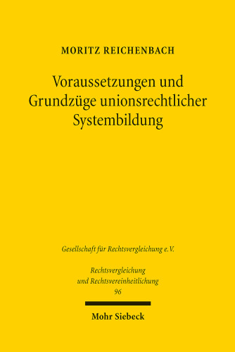 Voraussetzungen und Grundzüge unionsrechtlicher Systembildung: dargestellt am Beispiel ausgewählter Bereiche des Unionsprivatrechts
