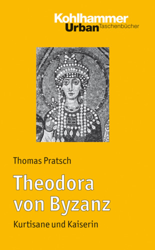 Theodora von Byzanz: Kurtisane und Kaiserin