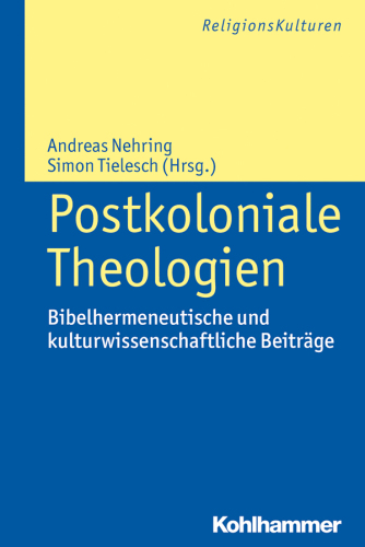 Postkoloniale Theologien: Bibelhermeneutische und kulturwissenschaftliche Beiträge